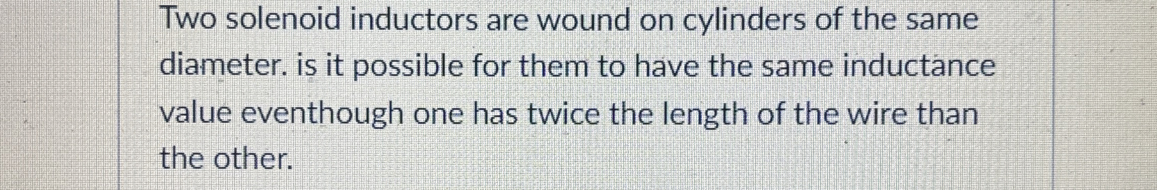 Two solenoid inductors are wound on cylinders of