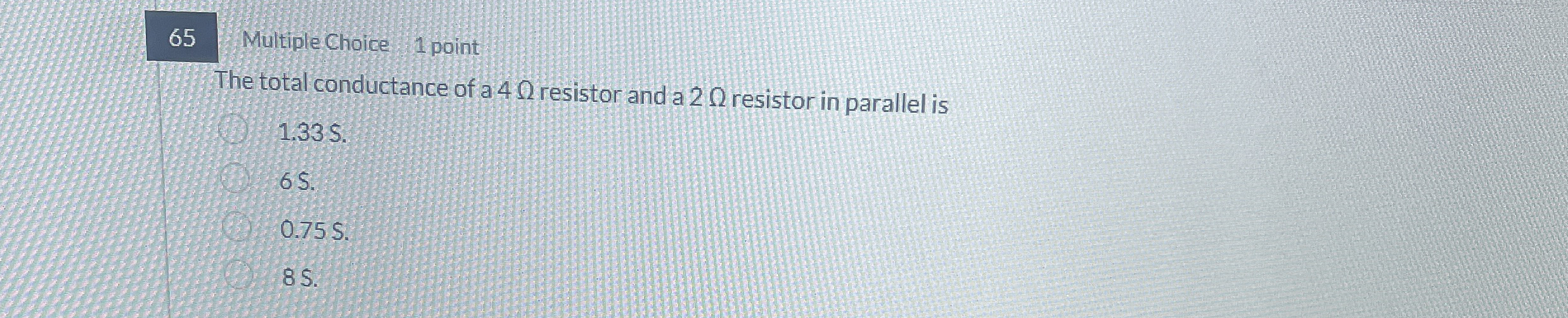 6 5 Multiple Choice 1 point The total conductance