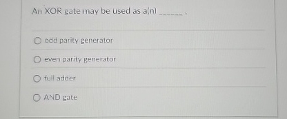 An XOR gate may be used as a ( n ) q , odd parity