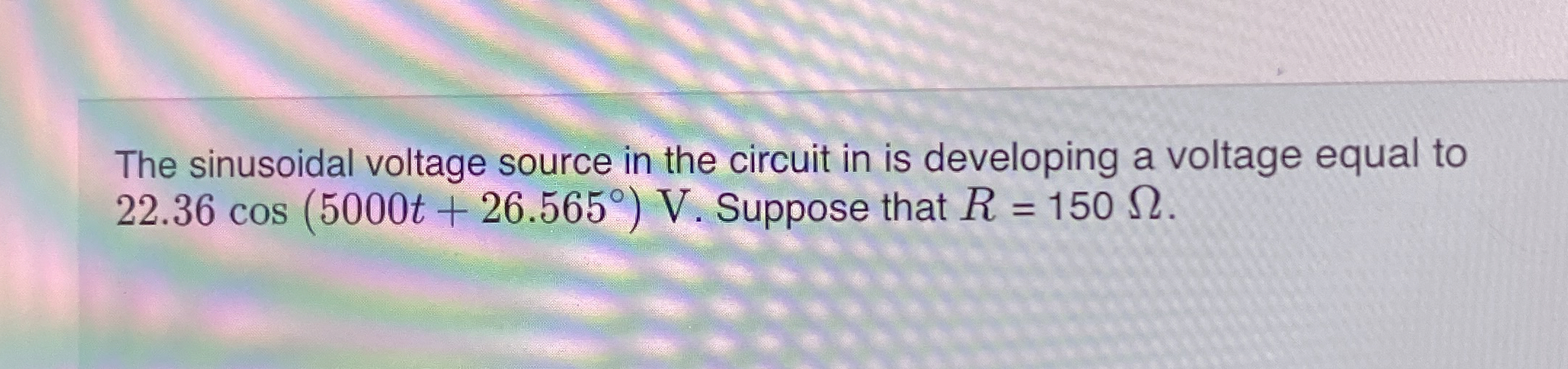 The sinusoidal voltage source in the circuit in