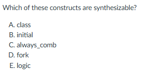 Which of these constructs are synthesizable? A .