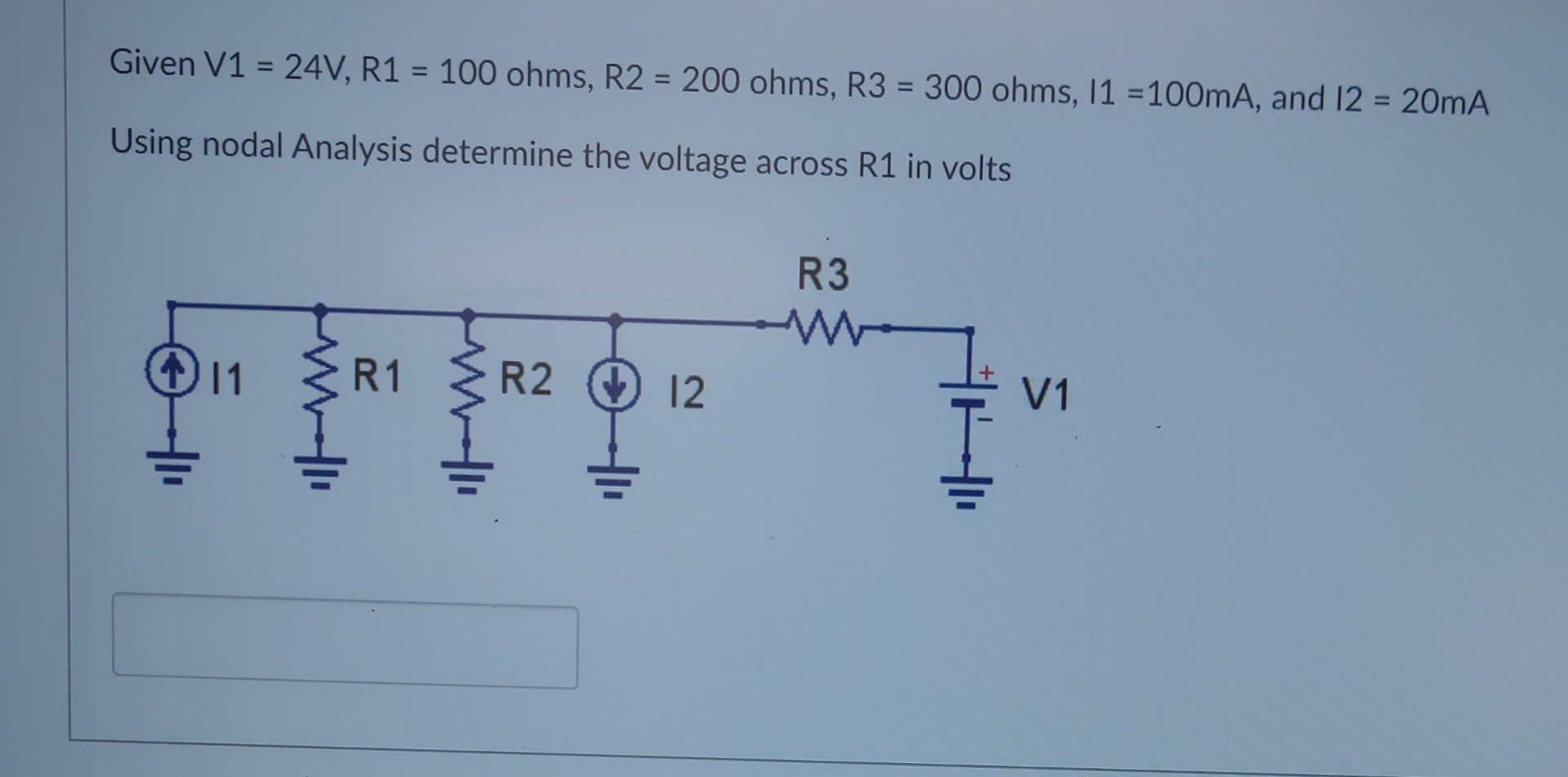 Given V 1 = 2 4 V , R 1 = 1 0 0 ohms, R 2 = 2 0 0
