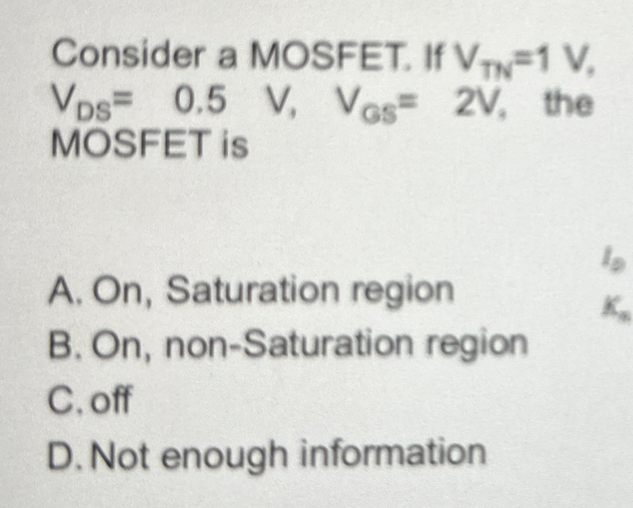 Consider a MOSFET. If V T N = 1 V , V D S = 0 . 5