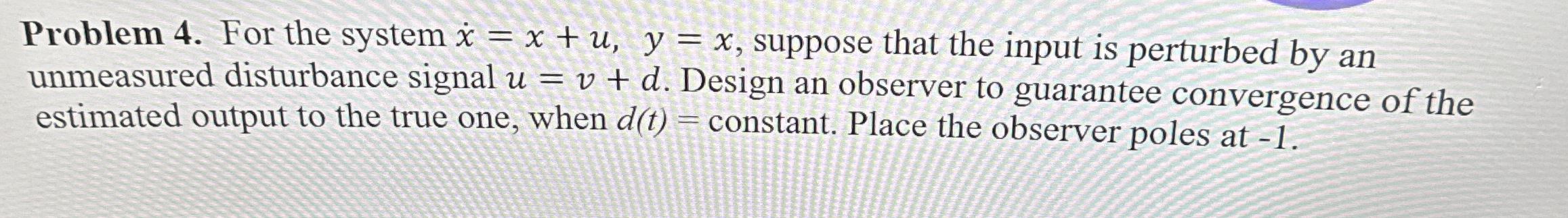 Problem 4 . For the system x = x + u , y = x ,