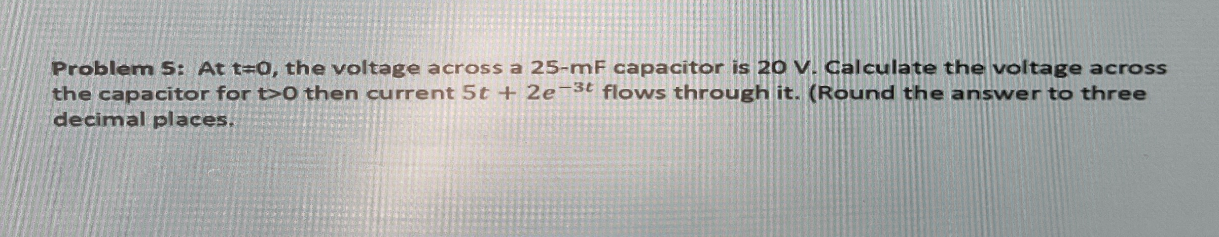 Problem 5 : At t = 0 , the voltage across a 2 5 -