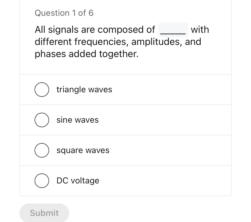 Question 1 of 6 All signals are composed of with