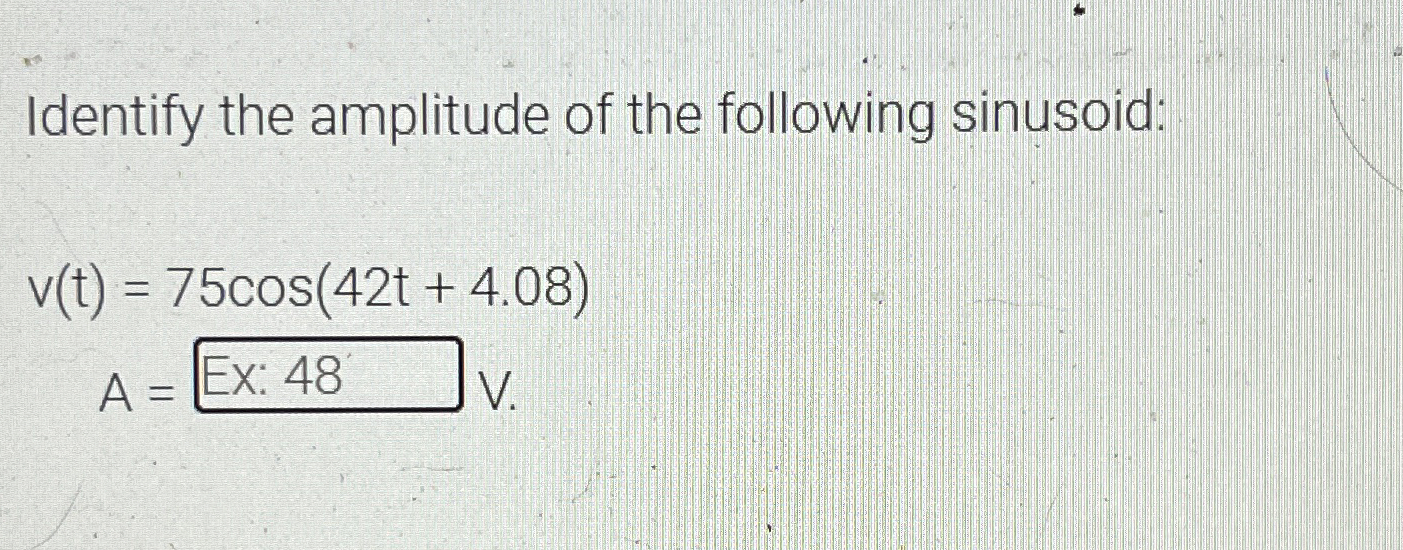 Identify the amplitude of the following sinusoid: