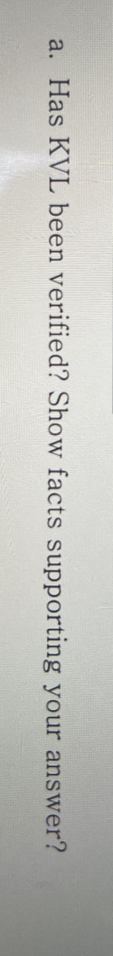 a . Has KVL been verified? Show facts supporting