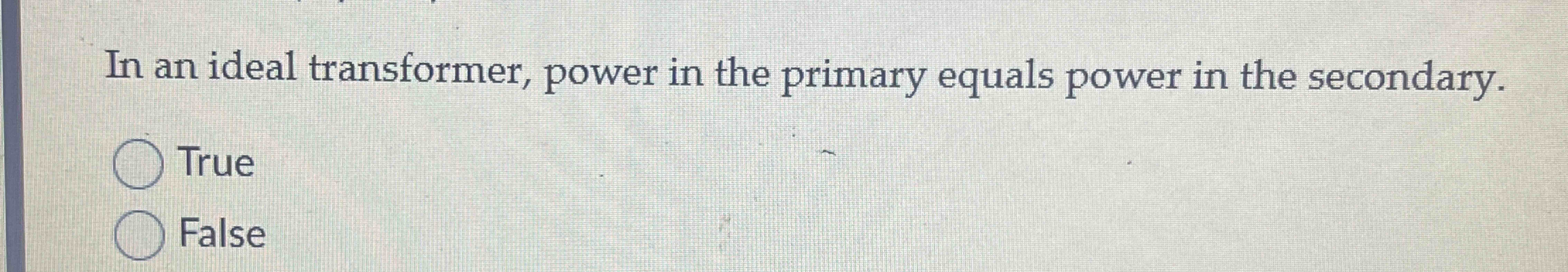 In an ideal transformer, power in the primary