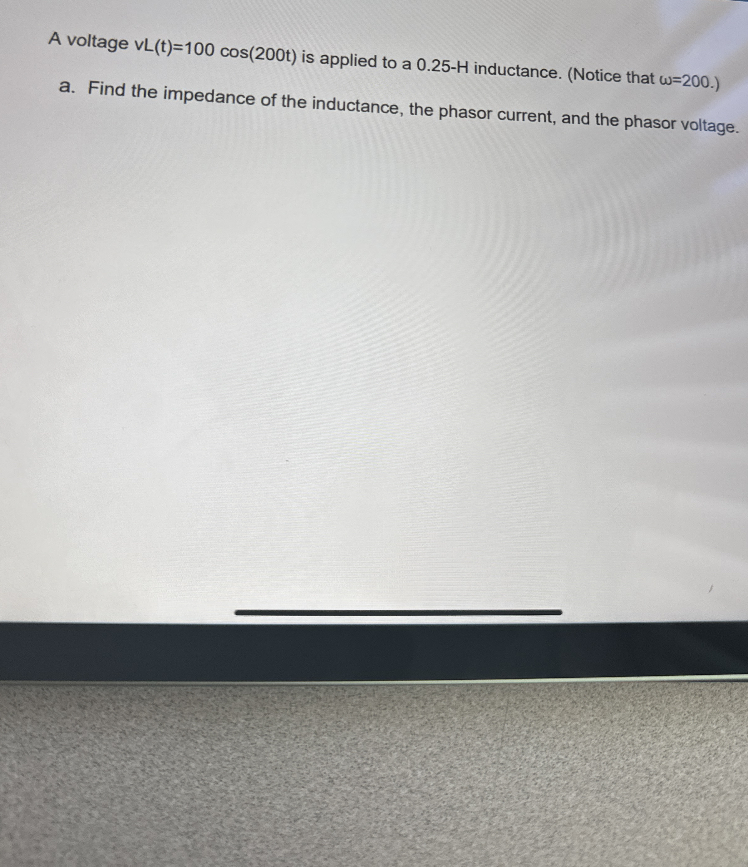 A voltage v L ( t ) = 1 0 0 c o s ( 2 0 0 t ) is