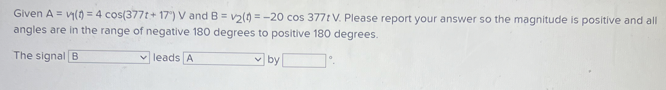Given A = v 1 ( t ) = 4 c o s ( 3 7 7 t + 1 7 ) V