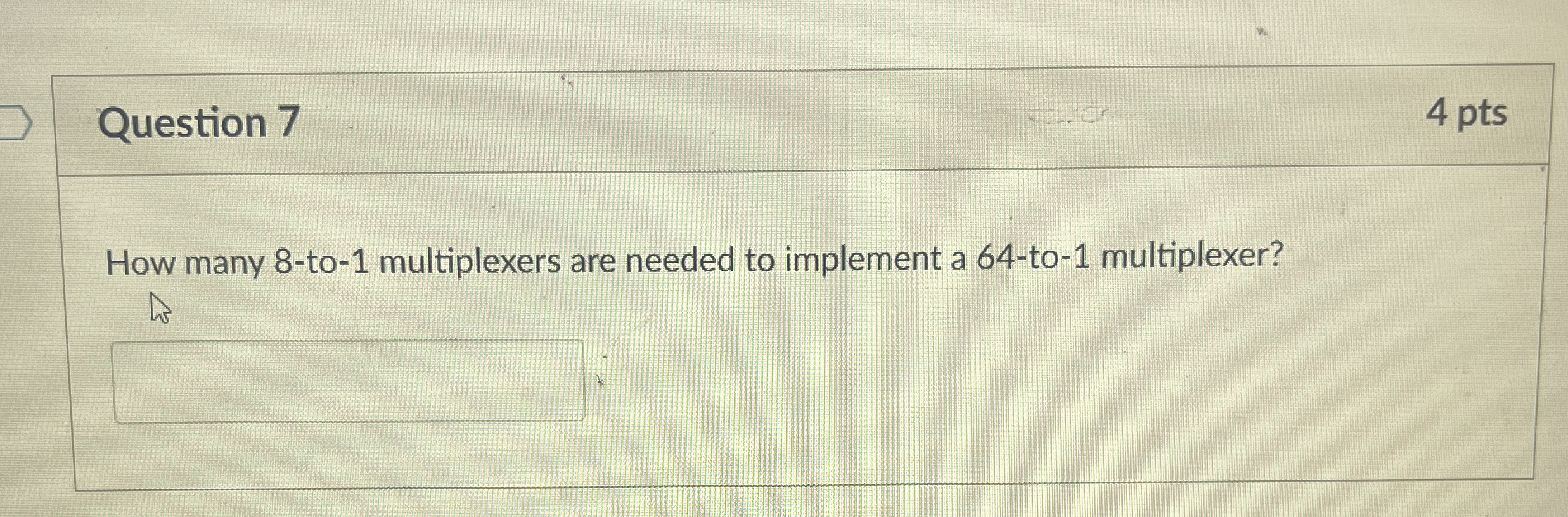 Question 7 4 pts How many 8 - to - 1 multiplexers