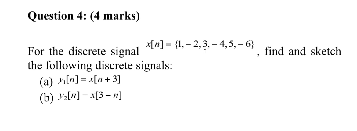 Question 4 : ( 4 marks ) For the discrete signal