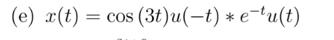 ( e ) x ( t ) = c o s ( 3 t ) u ( - t ) * * e - t