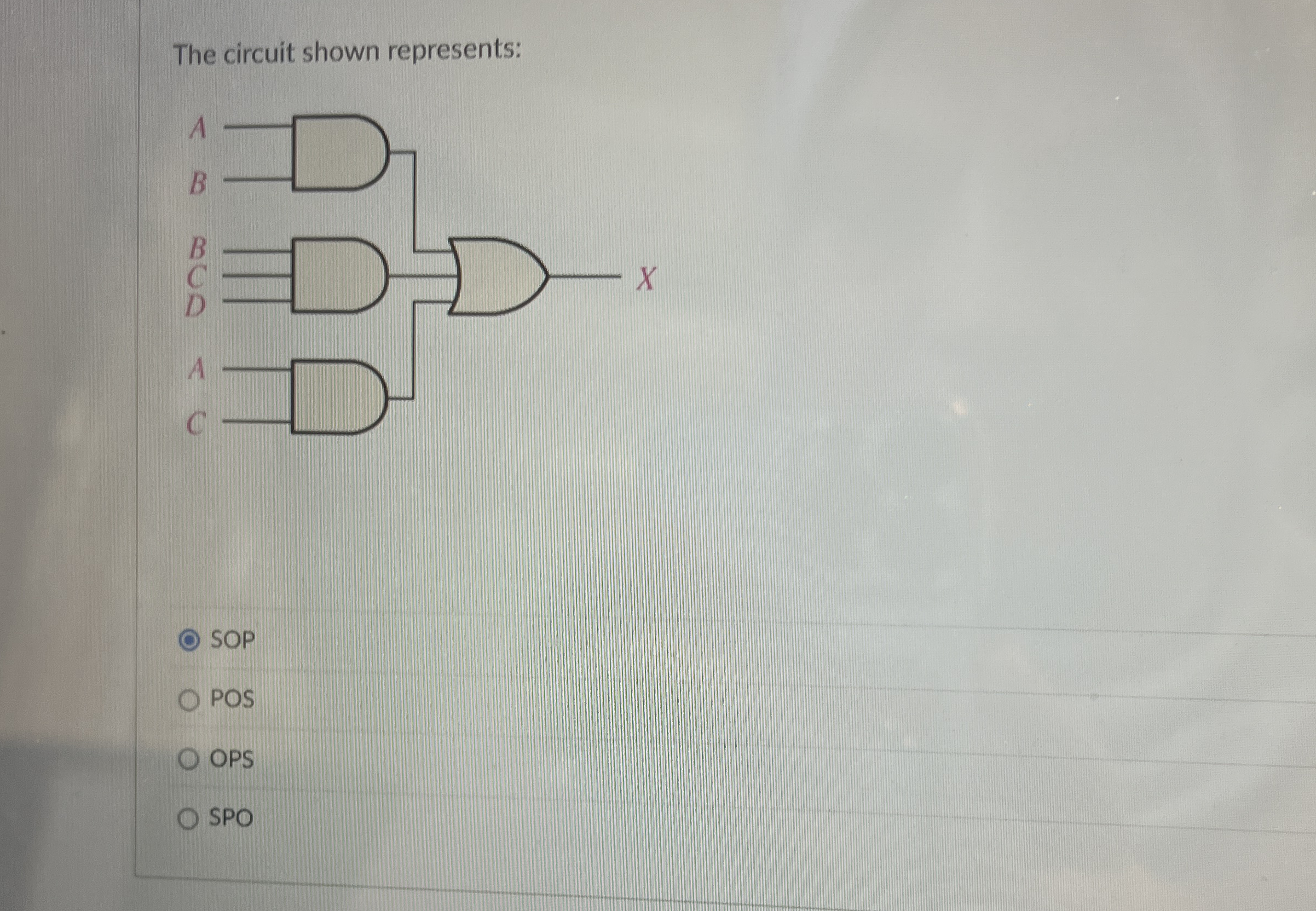The circuit shown represents: SOP POS OPS SPO