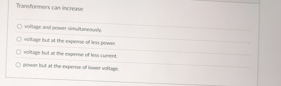 Transformers can increase q , voltage and power