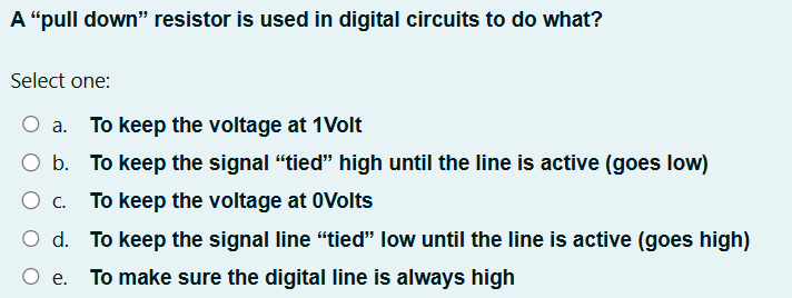 A "pull down" resistor is used in digital
