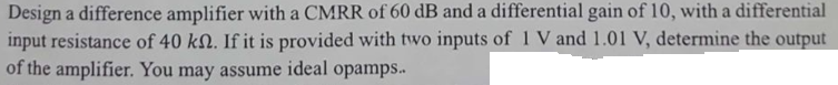 Design a difference amplifier with a CMRR of 6 0