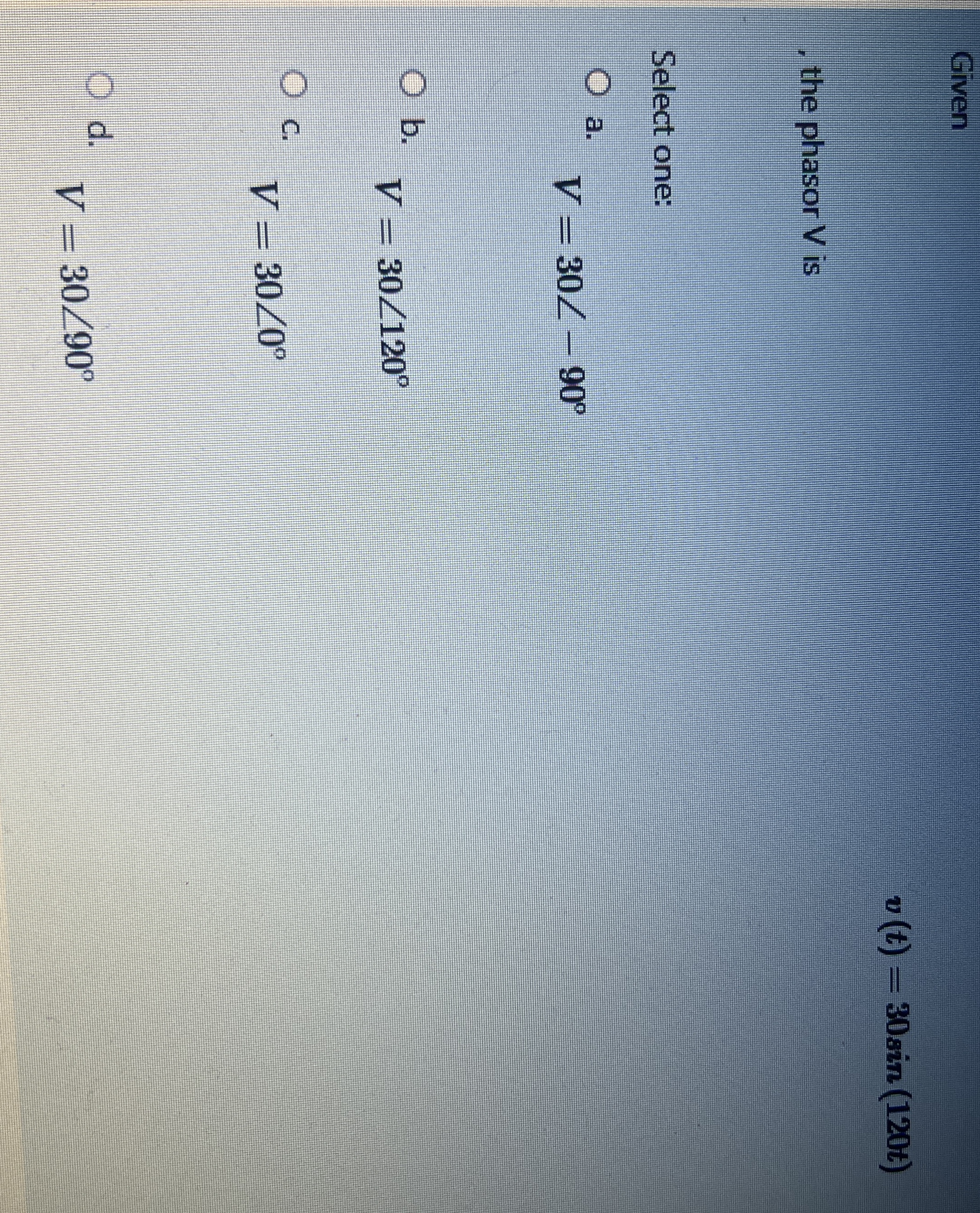 Given v ( t ) = 3 0 s i n ( 1 2 0 t ) the phasor
