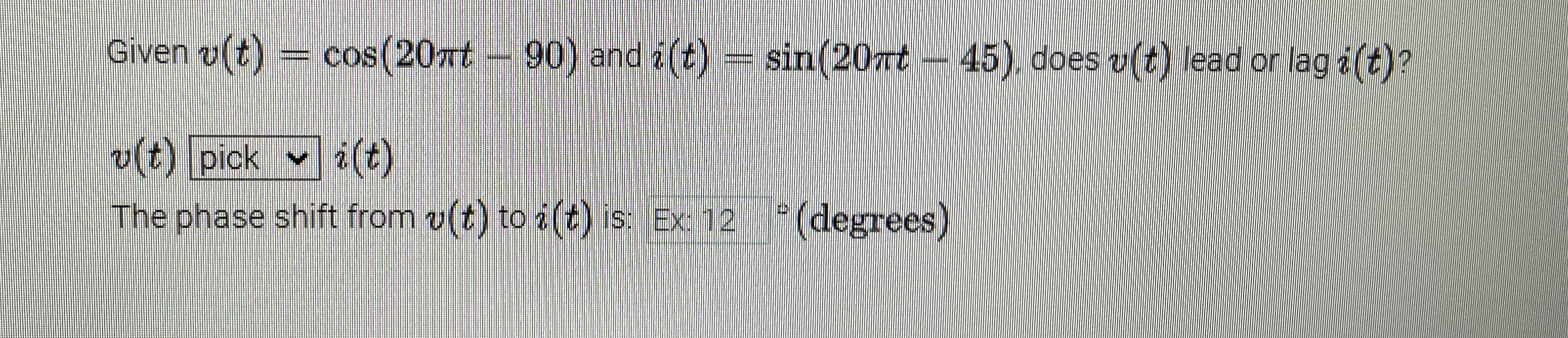 Given v ( t ) = c o s ( 2 0 t - 9 0 ) and i ( t )