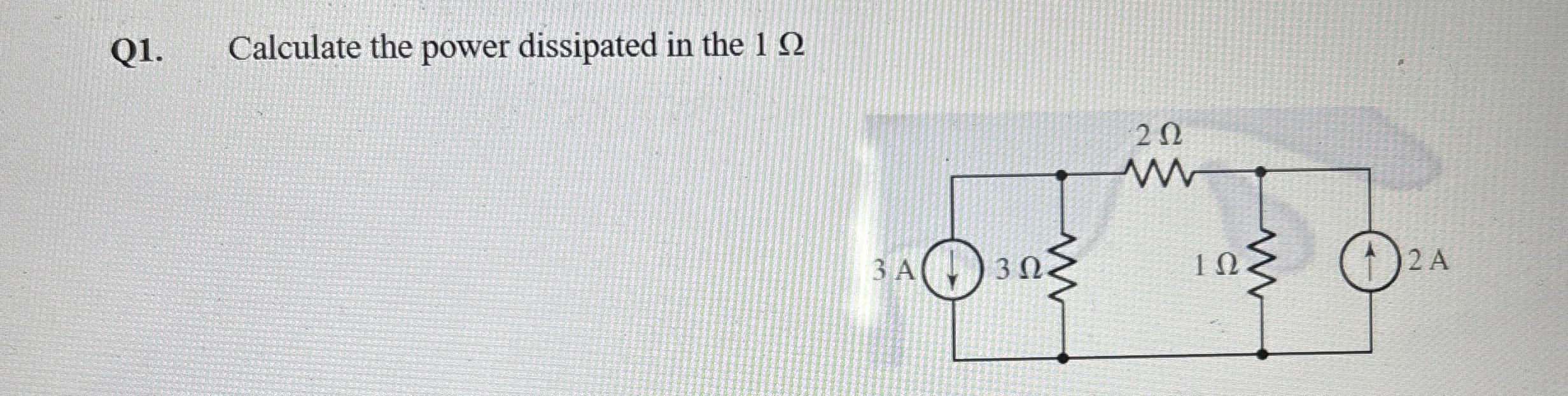 Q 1 . Calculate the power dissipated in the 1