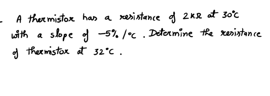 A thermistor has a resistance of 2 k at 3 0 C