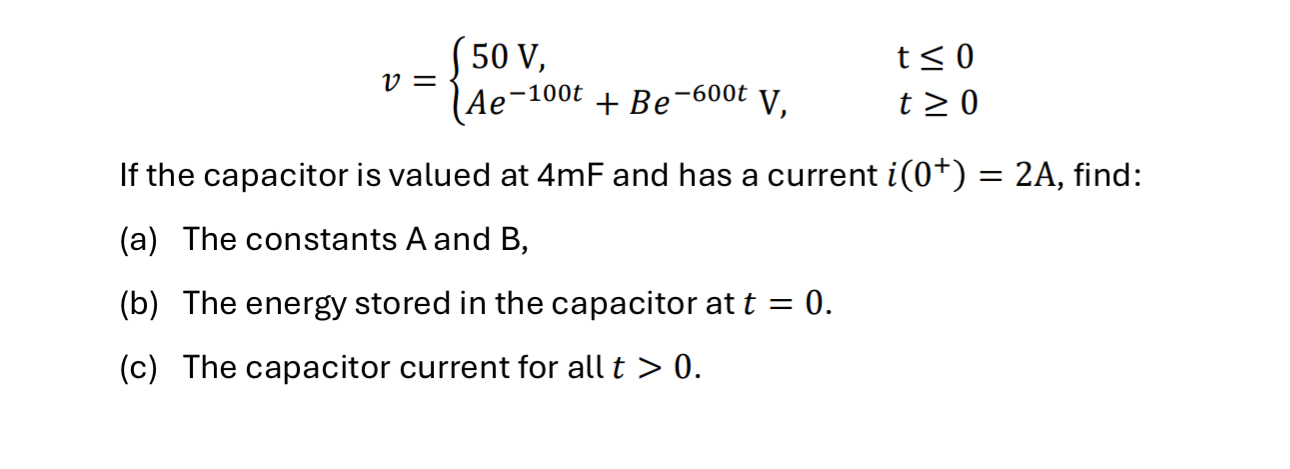 v = { 5 0 V , t 0 A e - 1 0 0 t + B e - 6 0 0 t V