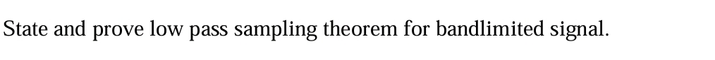 State and prove low pass sampling theorem for