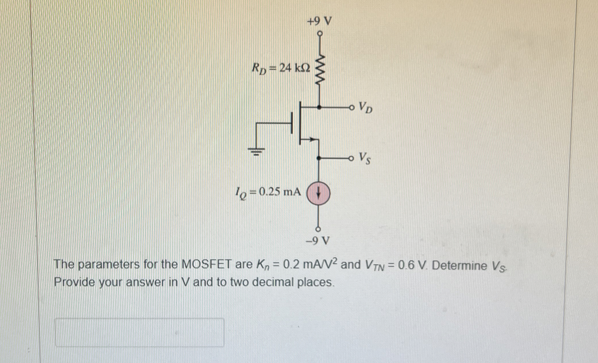 The parameters for the MOSFET are K n = 0 . 2 m A