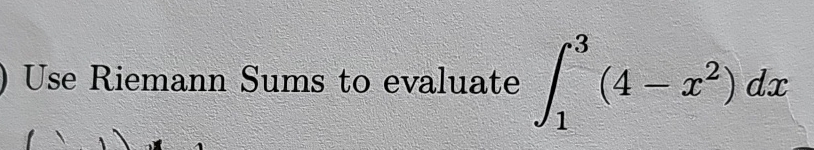 Use Riemann Sums to evaluate 1 3 ( 4 - x 2 ) d x