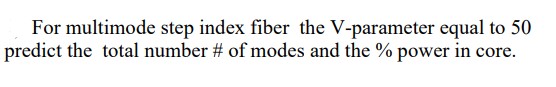 For multimode step index fiber the V - parameter