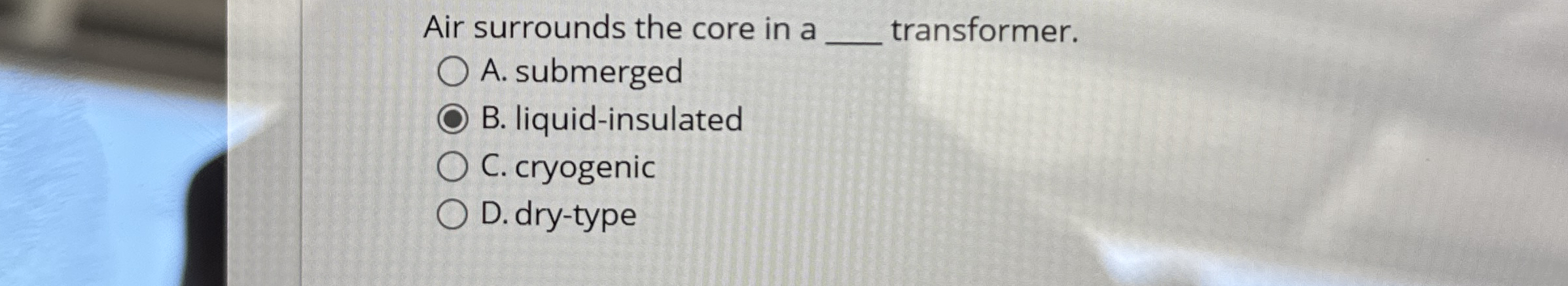 Air surrounds the core in a q , transformer. A .