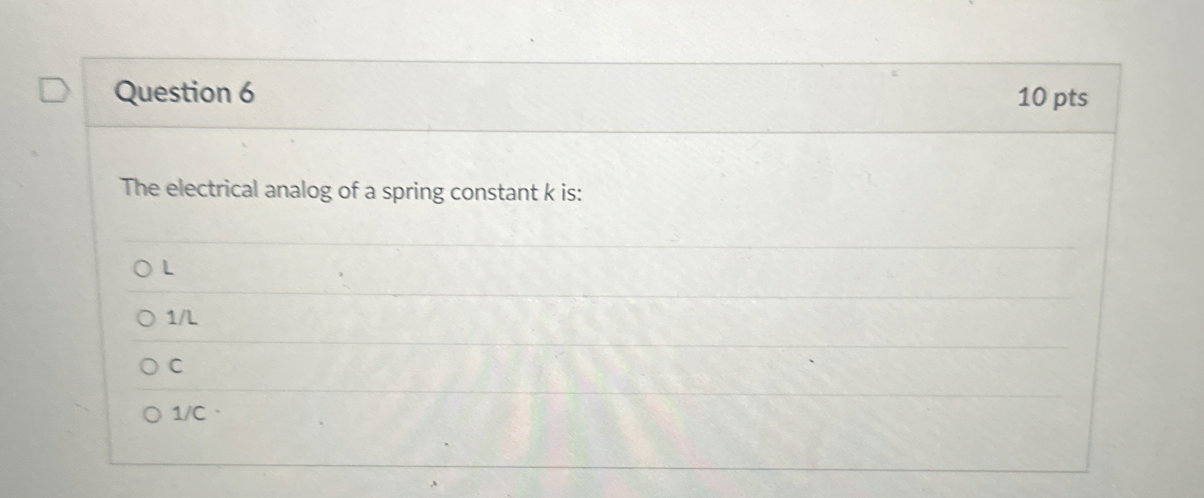 Question 6 1 0 pts The electrical analog of a