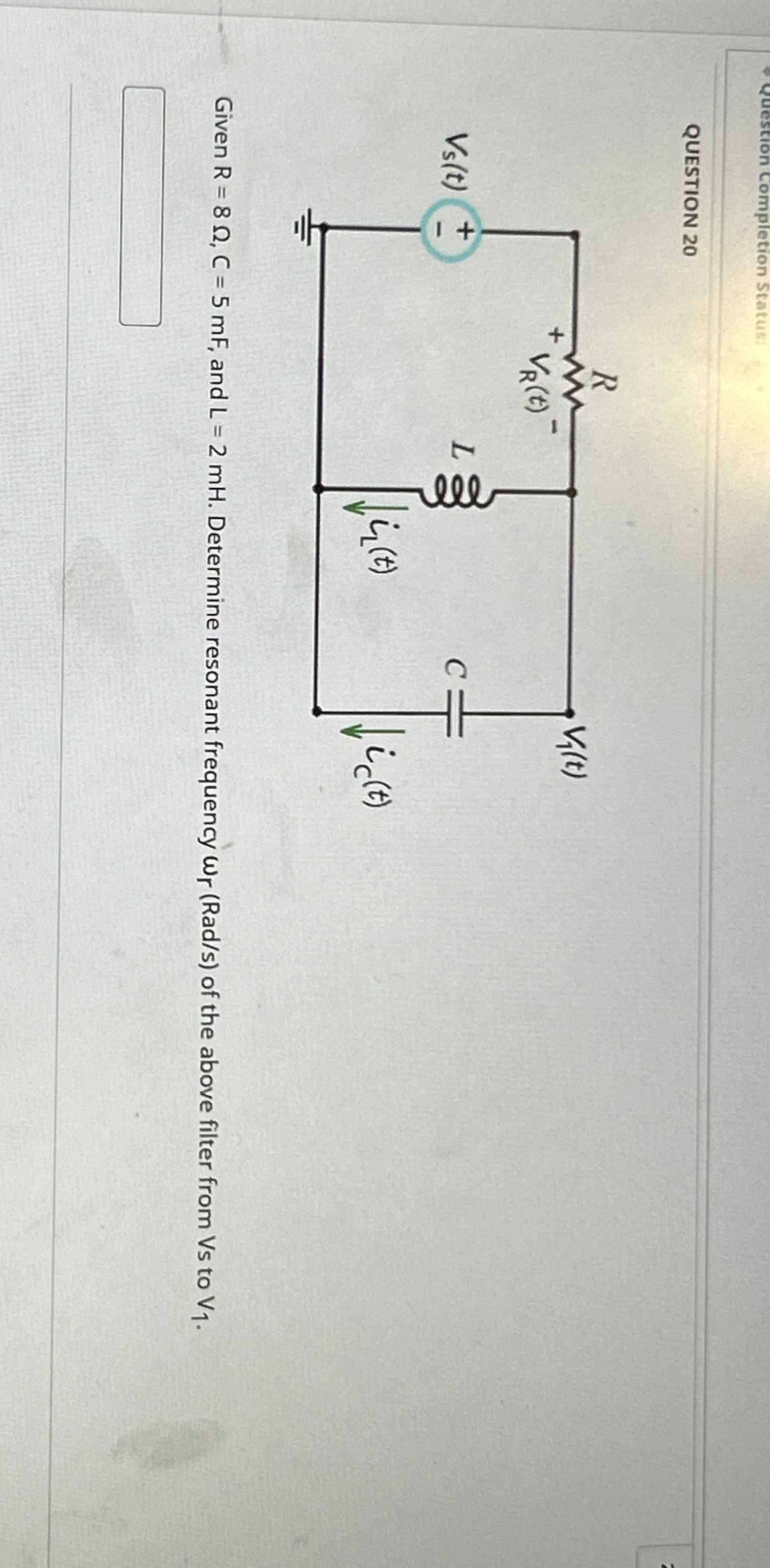 QUESTION 2 0 Given R = 8 , C = 5 m F , and L = 2