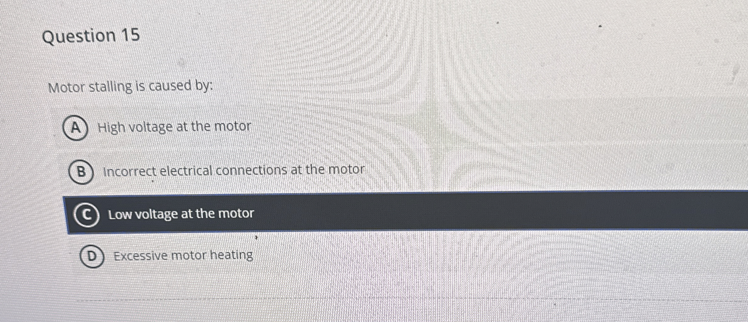 Question 1 5 Motor stalling is caused by: High