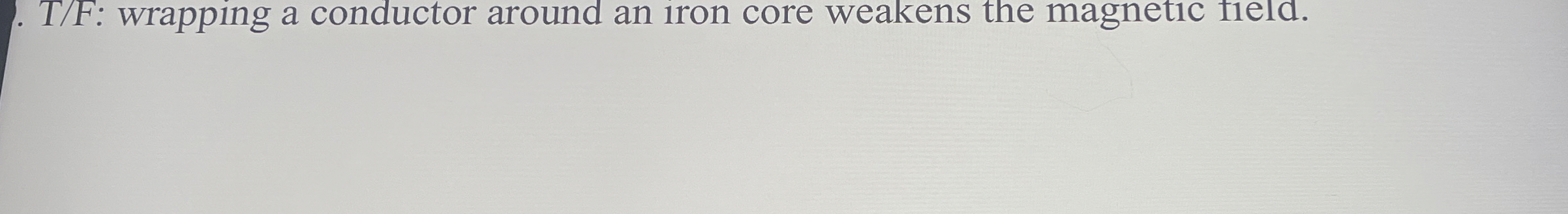 T F : wrapping a conductor around an iron core