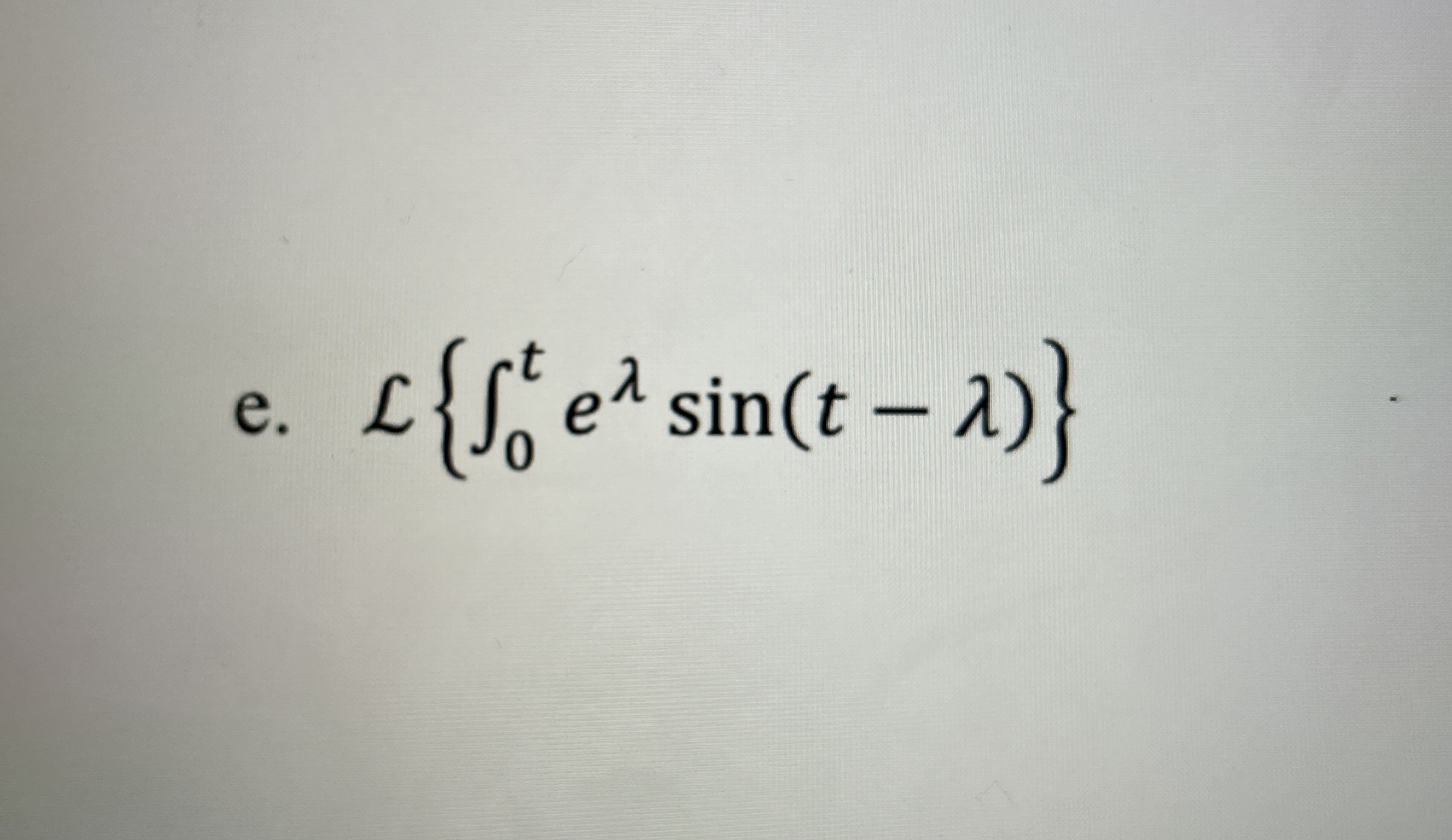 Find the following Laplace transform. e . L { 0 t