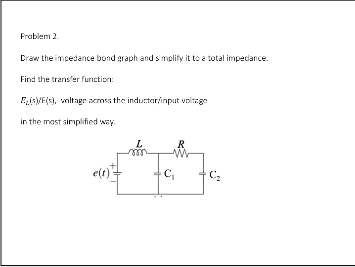 Problem 2 . Draw the impedance bond graph and