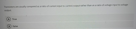Transistors are usually compared as a ratio of