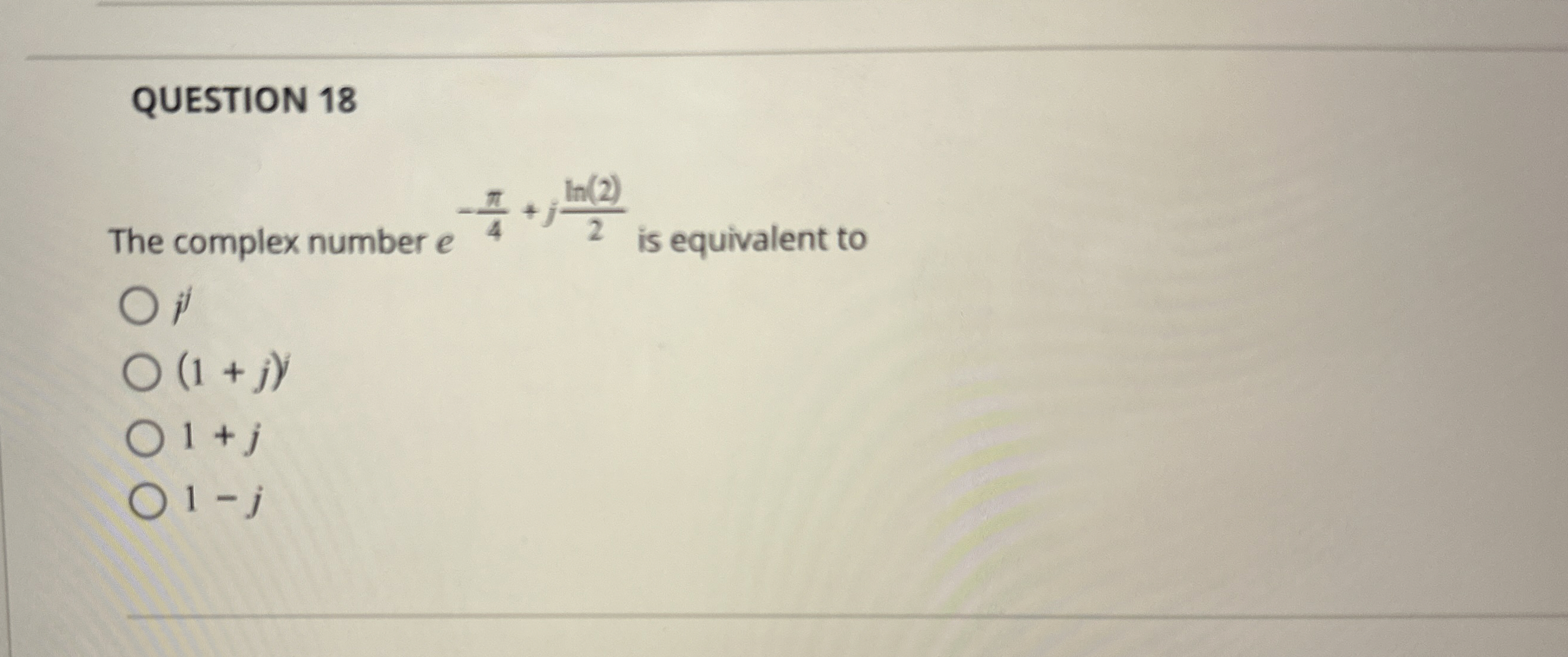 QUESTION 1 8 The complex number e - 4 + j l n ( 2