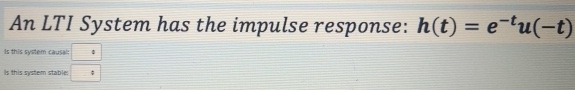 An LTI System has the impulse response: h ( t ) =