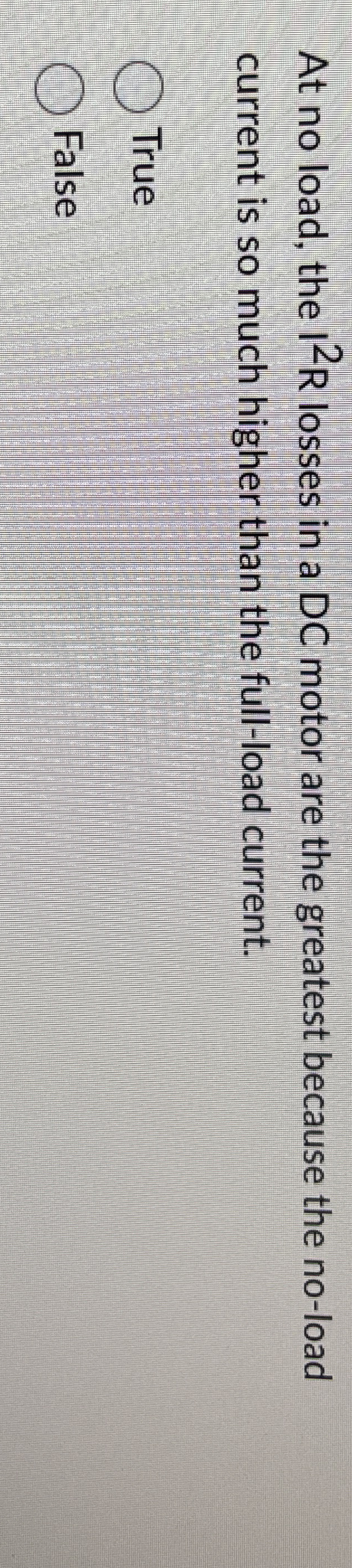 At no load, the 1 2 R losses in a D C motor are