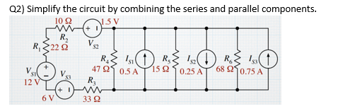 Q 2 ) Simplify the circuit by combining the