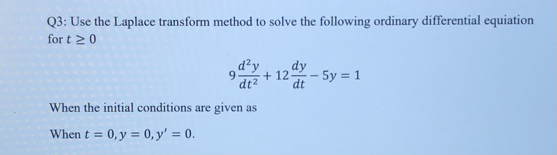 Q 3 : Use the Laplace transform method to solve
