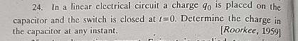 In a linear electrical circuit a charge q 0 is