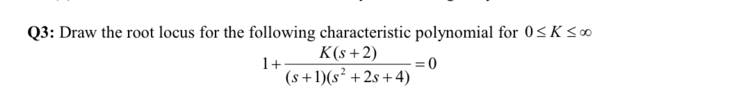 Q 3 : Draw the root locus for the following