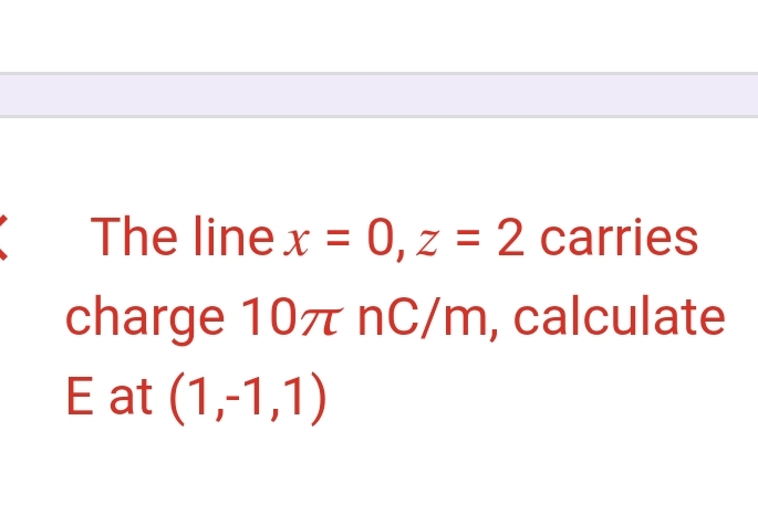 The line x = 0 , z = 2 carries charge 1 0 n C m ,