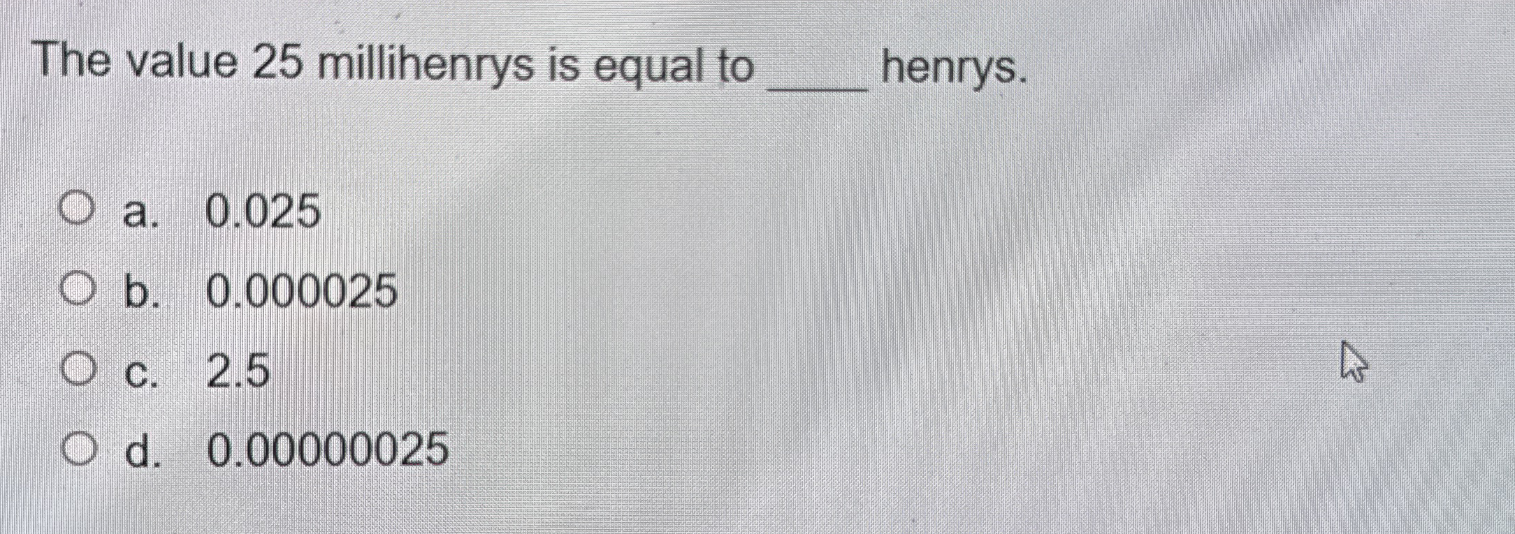 The value 2 5 millihenrys is equal to q , henrys.