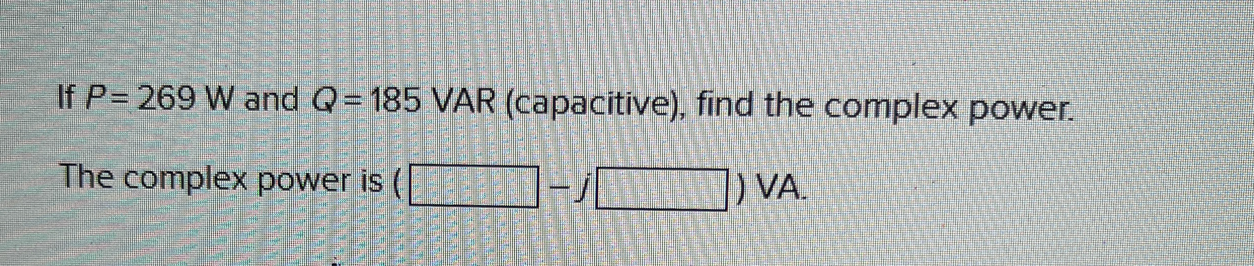 If P = 2 6 9 W and Q = 1 8 5 VAR ( capacitive ) ,