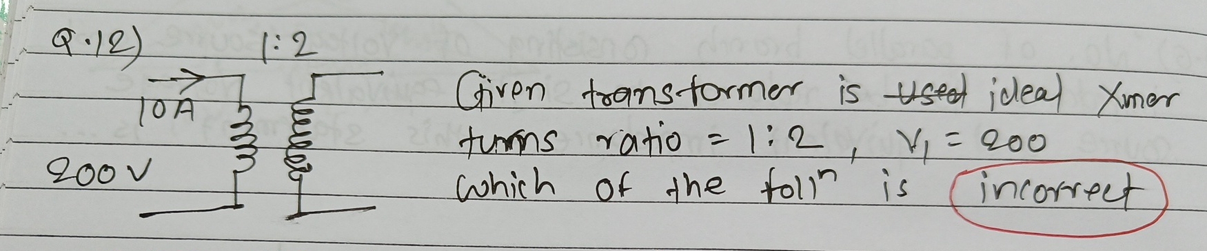 Given transtormer is ideal Xmer turns ratio = 1 :
